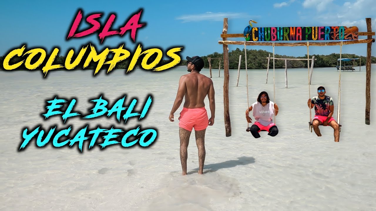 ISLA COLUMPIOS | BALI YUCATECO | UN PARAÍSO EN CHUBURNÁ