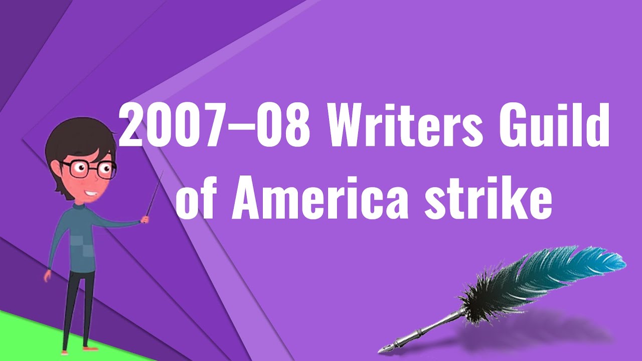 What is 2007&ndash;08 Writers Guild of America strike?, Explain 2007&ndash;08 Writers Guild of America strike