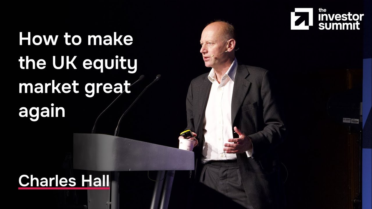 Charles Hall’s Investor Summit Keynote: ‘How to make the UK equity market great again’