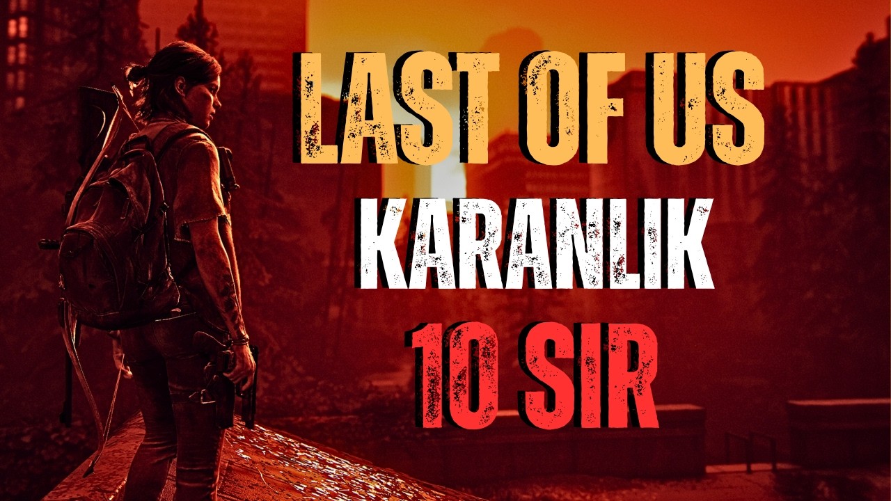 Hiçbir Oyuncunun Bilmediği 10 Last Of Us Sırrı.