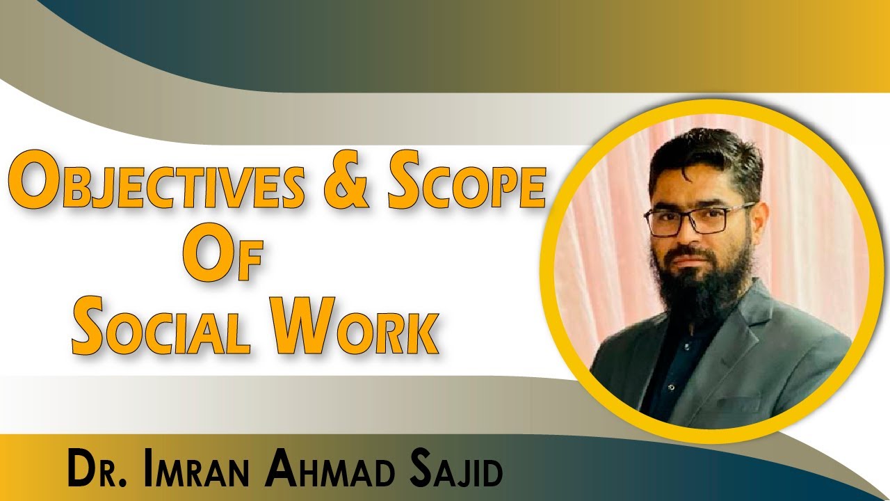 Objectives & Scope of Social Work || Dr  Imran Ahmad Sajid