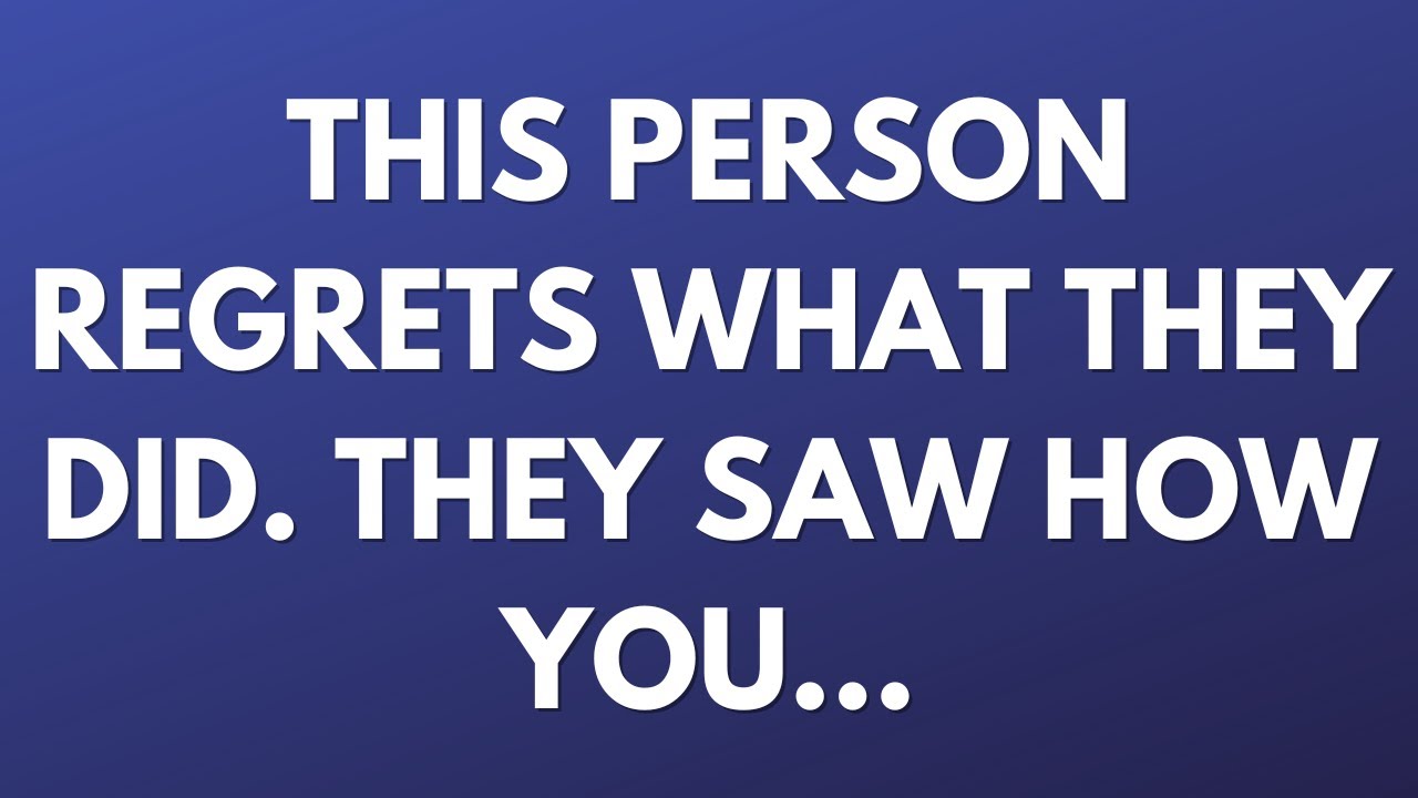 💌 This person regrets what they did. They saw how you...