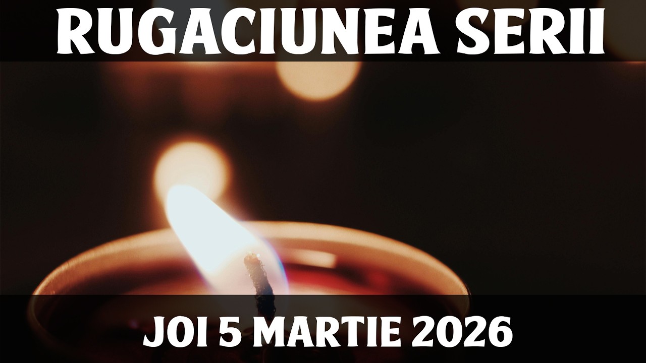 RUGACIUNEA SERII DE JOI 5 MARTIE 2026