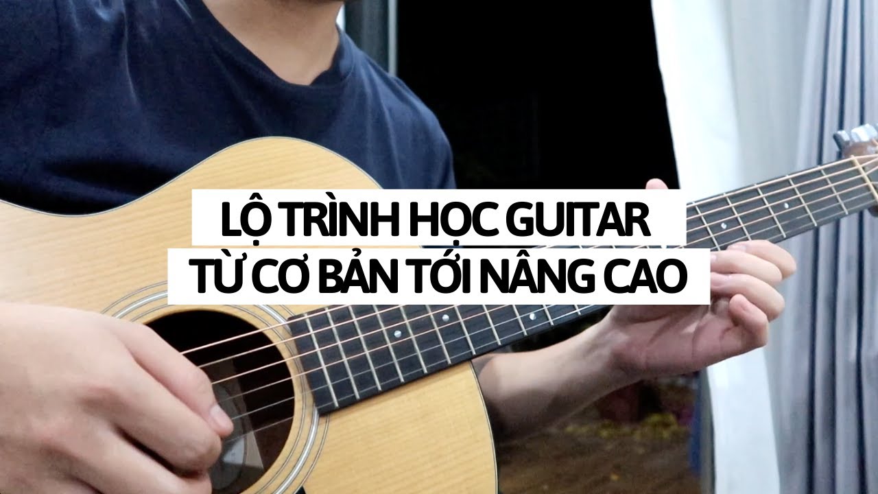 LỘ TRÌNH HỌC GUITAR TỪ CƠ BẢN TỚI NÂNG CAO