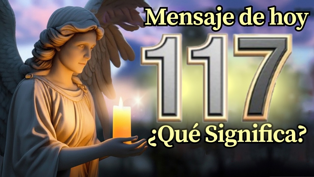 Ángel Número 117 Significado Espiritual y Mensaje Para Ti Hoy 🕊️