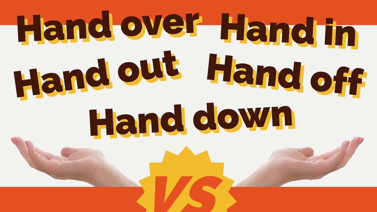 The Difference Between: HAND OVER, HAND IN, HAND OUT, HAND DOWN & HAND OFF