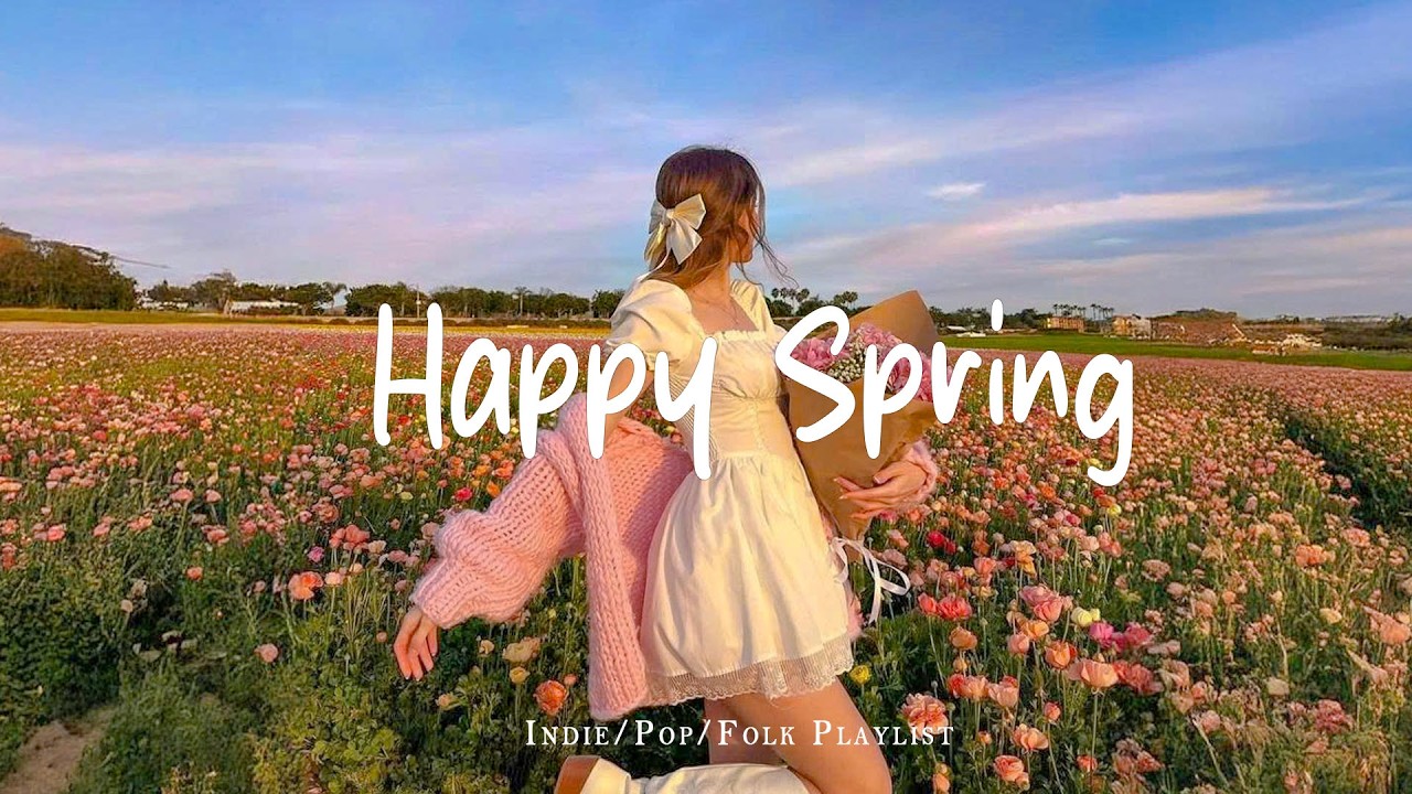 Happy Spring 🌸 Uplifting Music for Good Mood | Best Indie/Pop/Folk/Acoustic Playlist