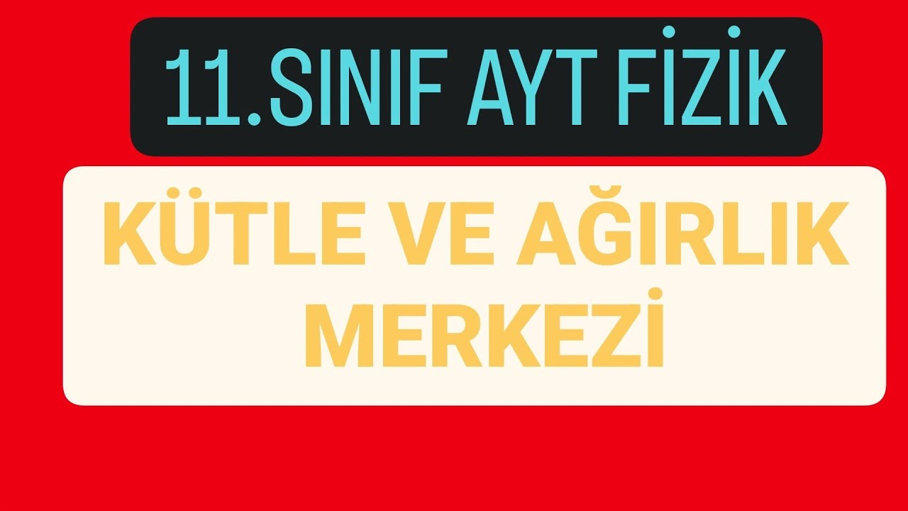 KÜTLE VE AĞIRLIK MERKEZİ KONU ANLATIMI SORU ÇÖZÜMÜ | 11.SINIF AYT FİZİK