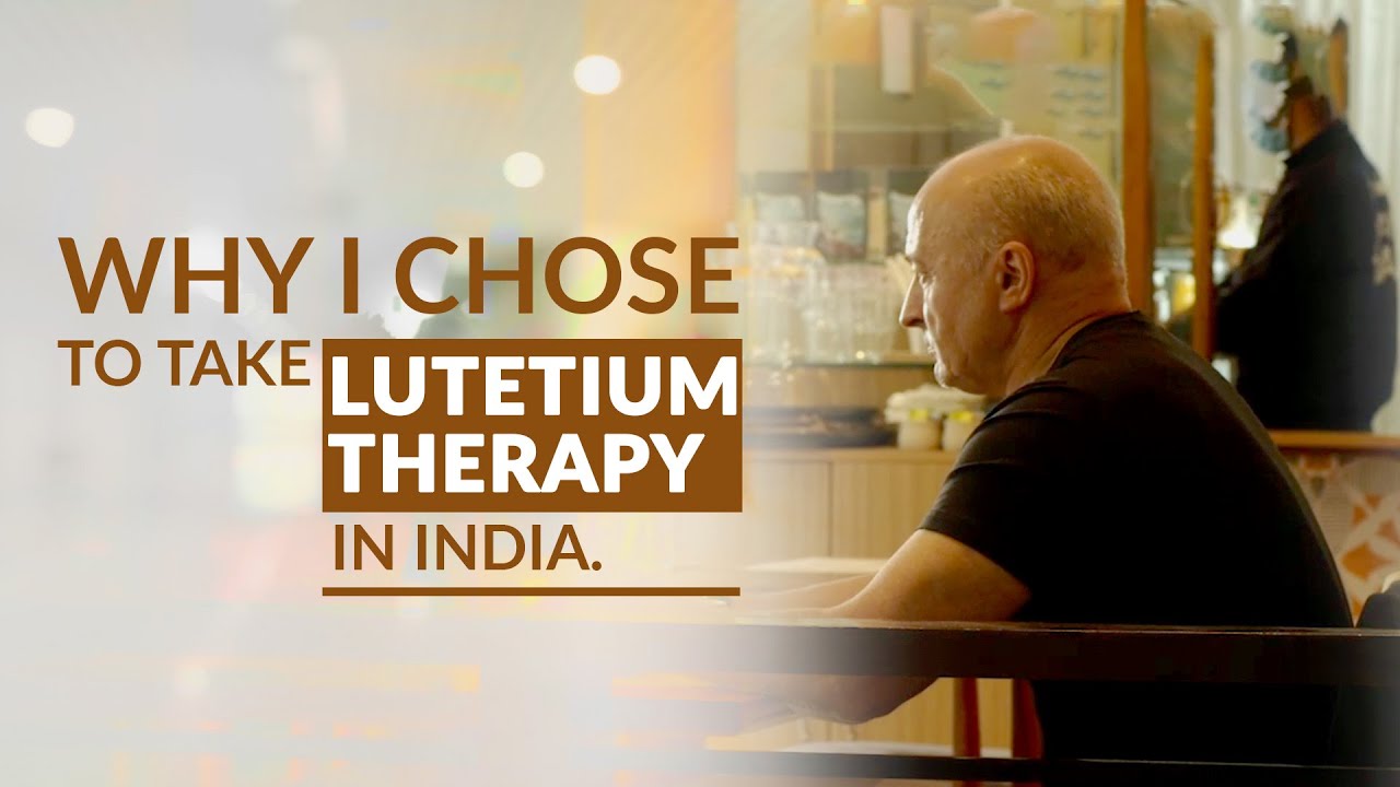 Why I chose to take Lutetium Therapy in India