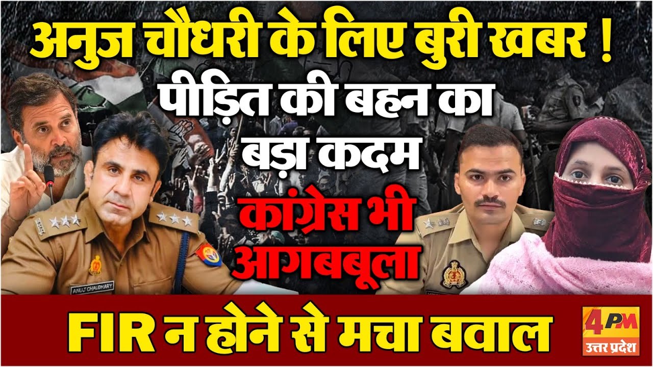 जेल जाने से बच नहीं पाएंगे Anuj Chaudhary ? पीड़ित की बहन का बड़ा कदम....कांग्रेस का मिला साथ