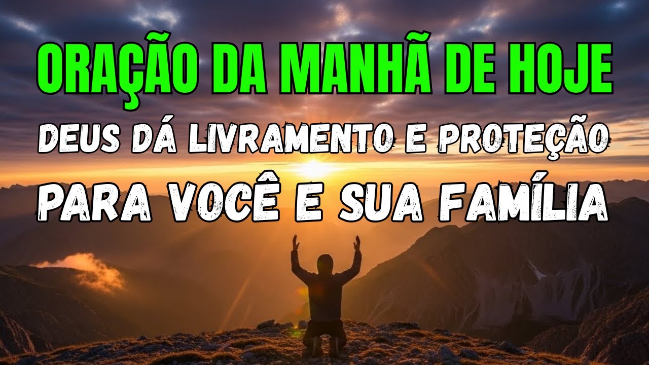 Oração da Manhã de Hoje: Deus Vai Agir com Livramento e Proteção Para Você e Sua Família.