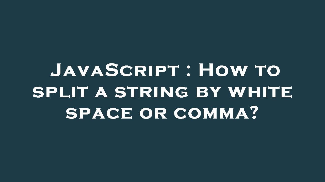JavaScript : How to split a string by white space or comma?