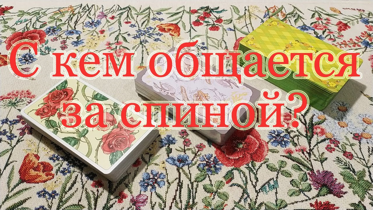 С кем трётся за Вашей спиной? Нежелательное общение в тайне от Вас. Общий расклад.