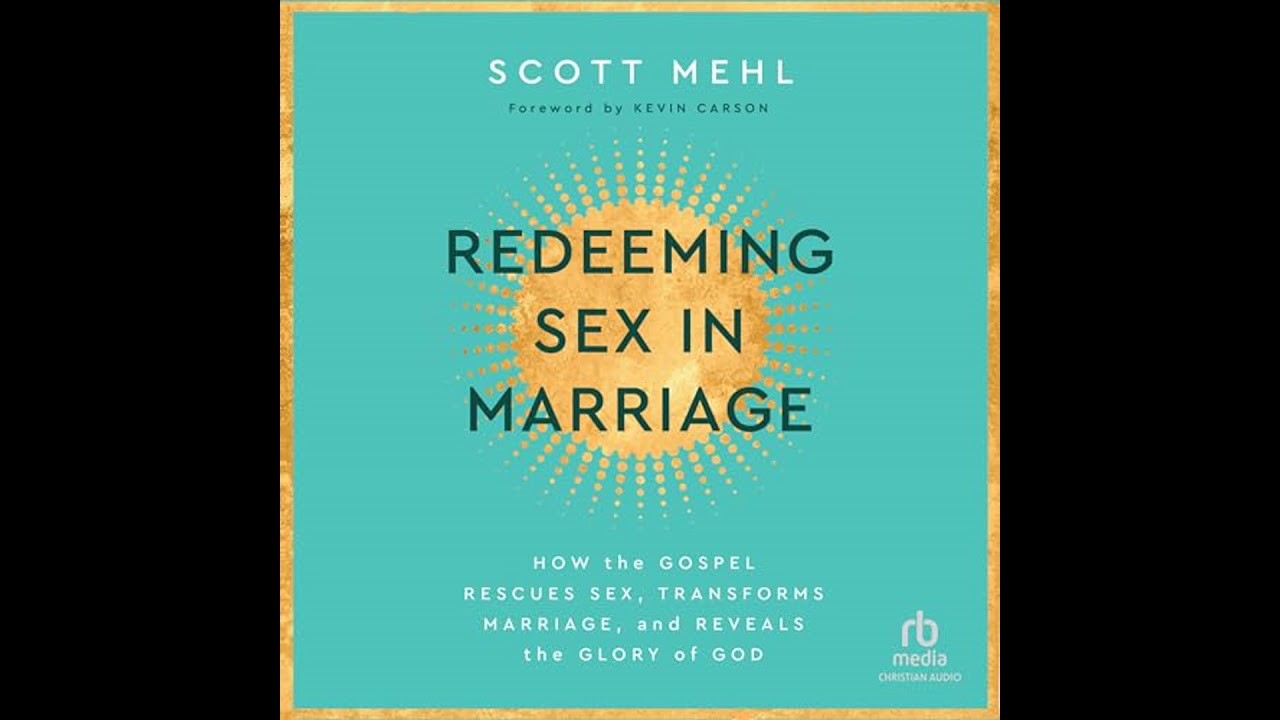 Redeeming Sex in Marriage: How the Gospel Rescues Sex, Transforms Marriage, and Reveals the Glory