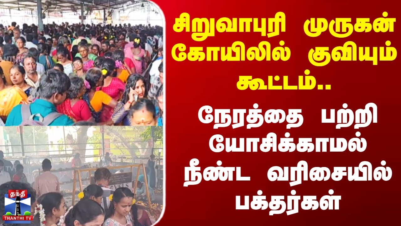 சிறுவாபுரி முருகன் கோயிலில் குவியும் கூட்டம்.. - நேரத்தை பற்றி யோசிக்காமல் நீண்ட வரிசையில் பக்தர்கள்