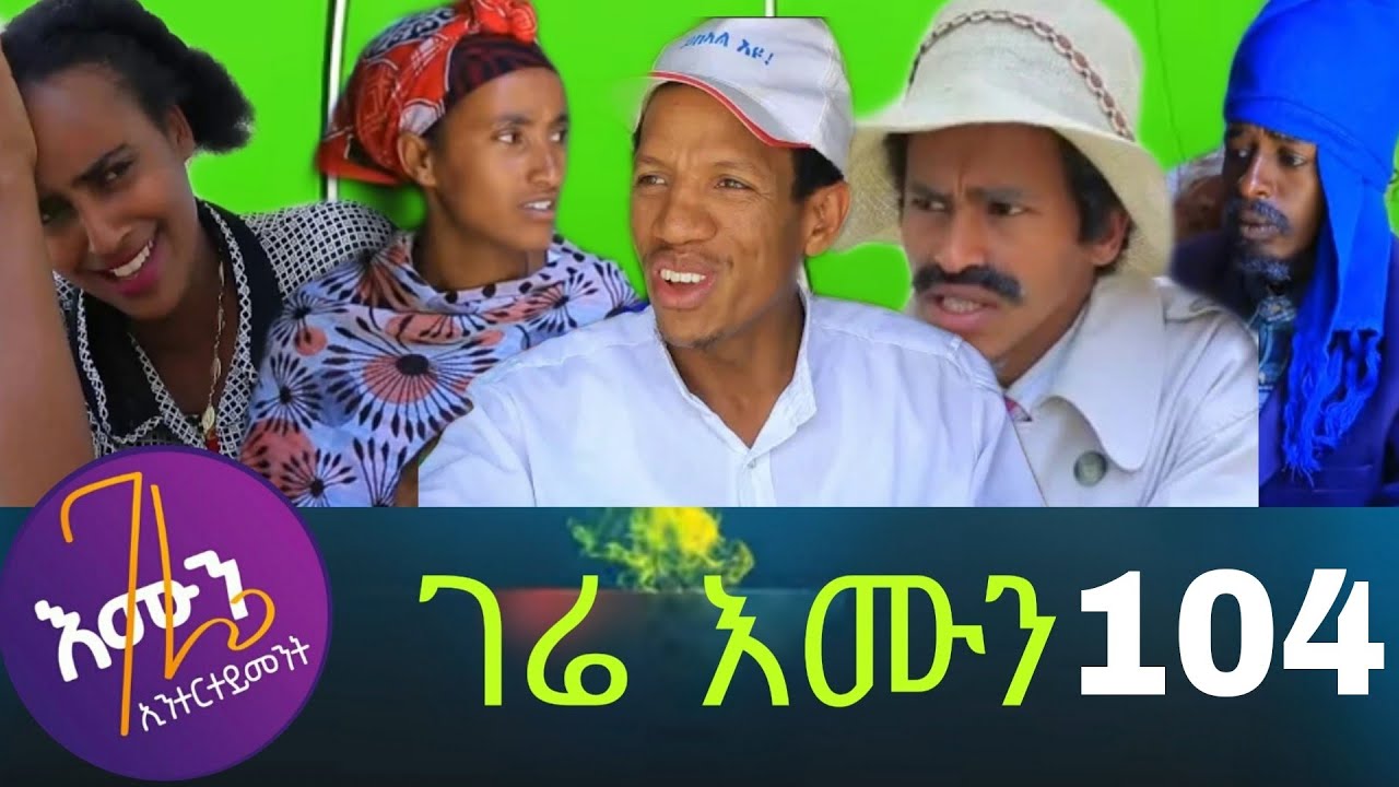 gere emun part 104 | ገሬ እሙን ክፋል 104