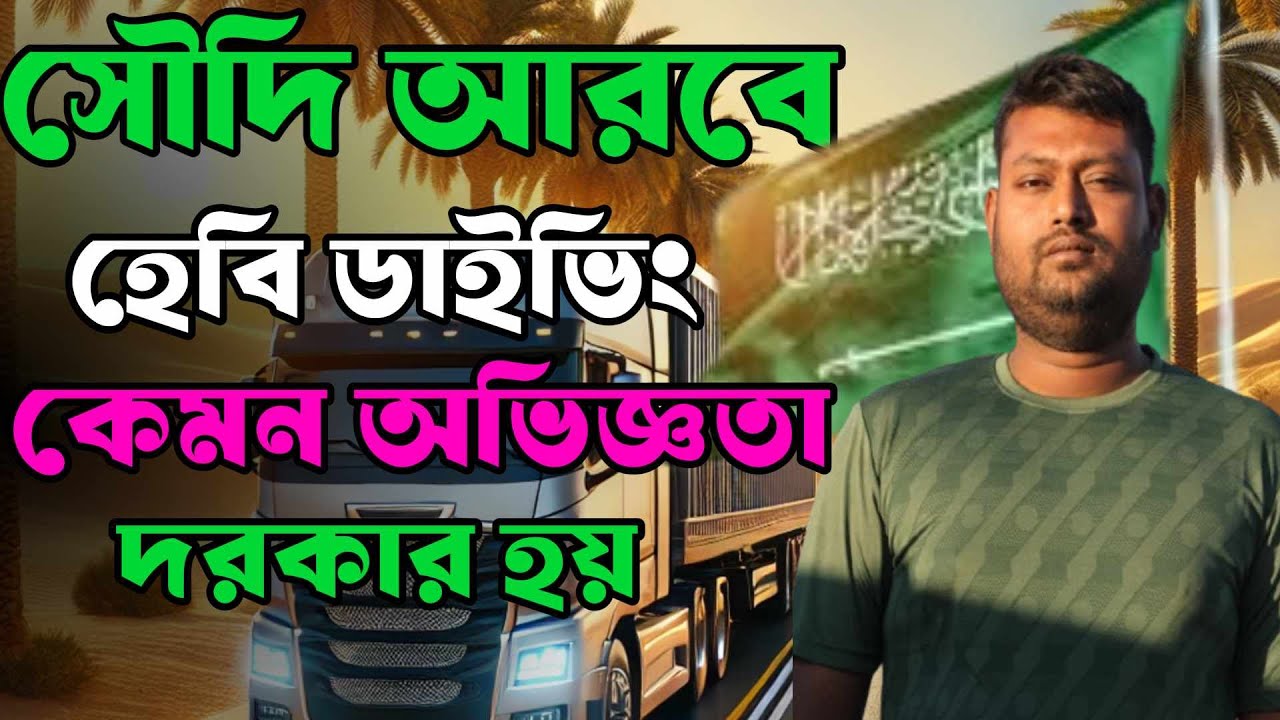 সৌদি আরবে একজন হেভি ড্রাইভার হিসেবে অভিজ্ঞতা: চ্যালেঞ্জ ও সুযোগ