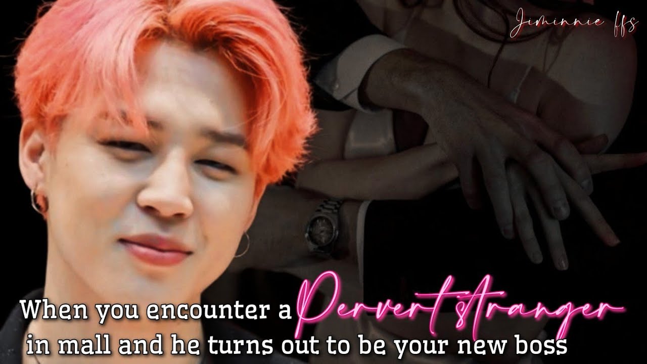 Jimin ff || When you encounter a pervert stranger in mall and he turns out to be your new boss