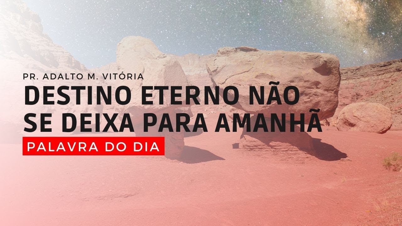DESTINO ETERNO NÃO SE DEIXA PARA AMANHÃ - Palavra do Dia