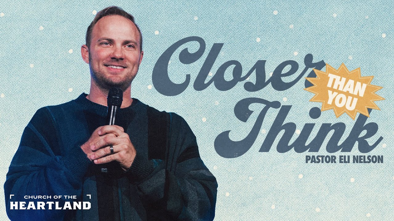 Closer Than You Think | Pastor Eli Nelson | Church of the Heartland
