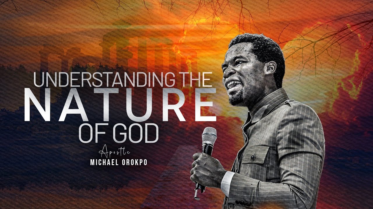 Understanding the Nature of God - Apostle Orokpo Michael