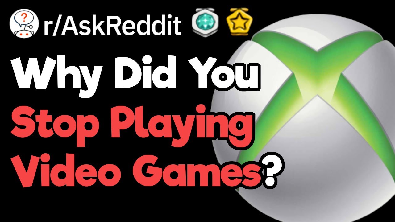 Why Did You Stop Playing Video Games? (r/AskReddit)