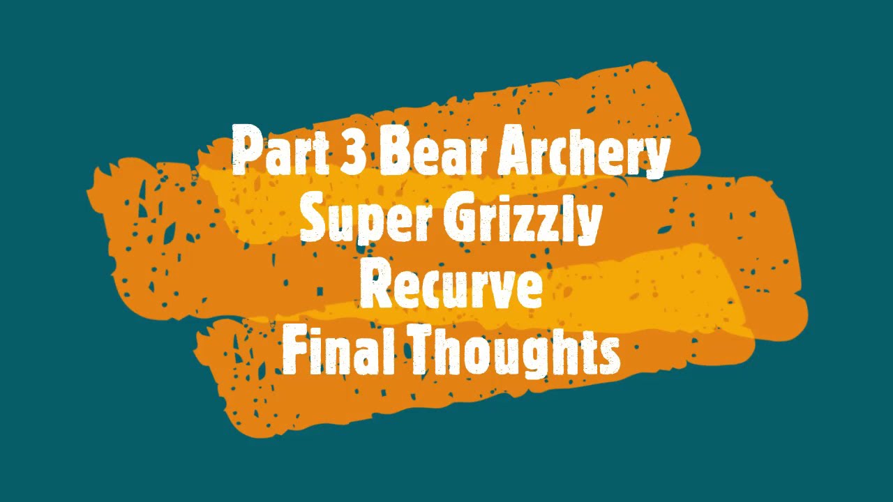 Part 3 Bear Super Grizzly Final Thoughts