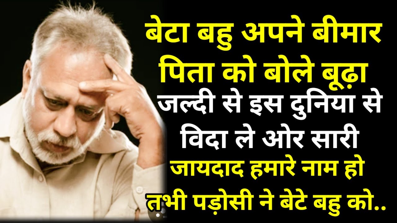बेटा बहु अपने बीमार पिता को बोले बूढ़ा जल्दी से इस दुनिया से विदा ले ओर सारी जायदाद हमारे नाम हो तभी