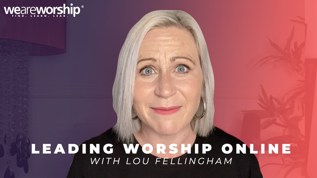 Leading Worship Online - Lou Fellingham