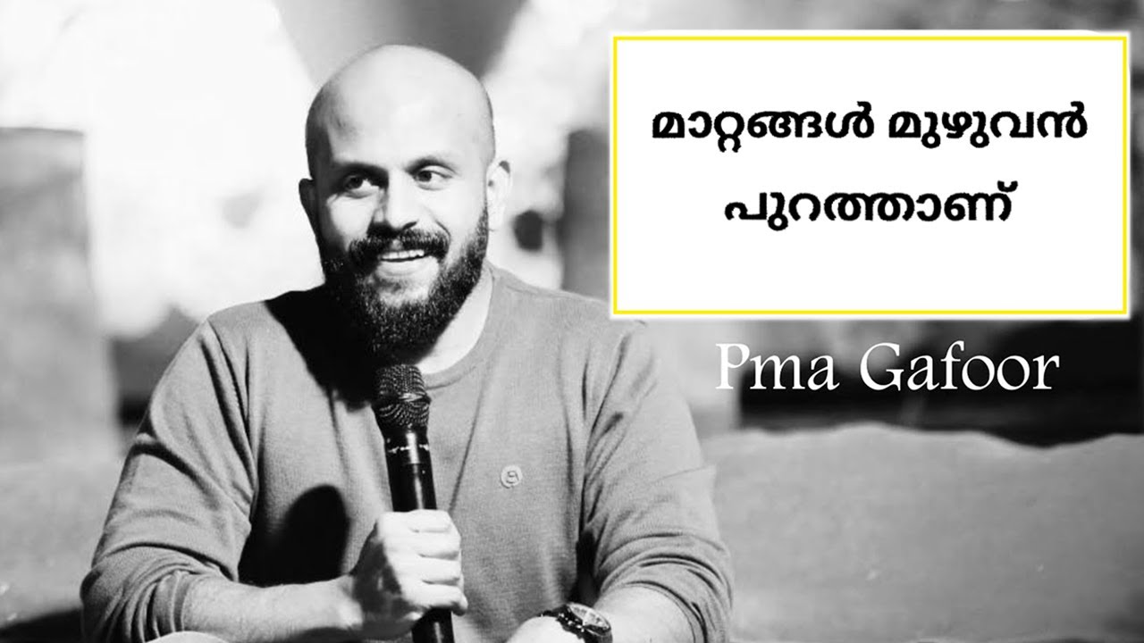 മാറ്റങ്ങൾ മുഴുവൻ പുറത്താണ് ... pma gafoor