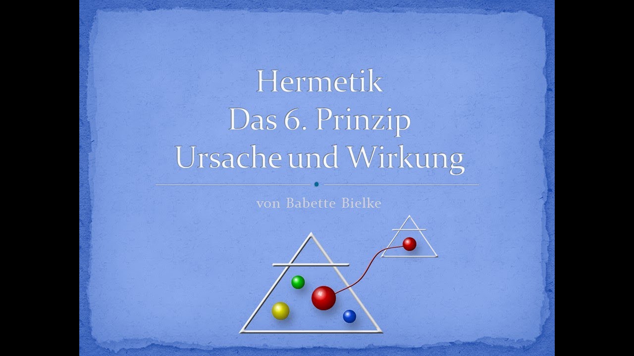 6 . Hermetisches Prinzip - Ursache und Wirkung, von Babette Bielke