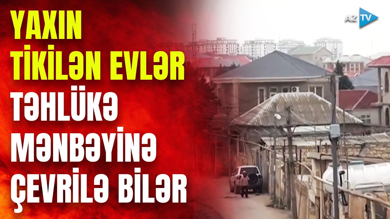 Yaxın tikilən evlər nə üçün təhlükəlidir? –AzTV araşdırma apardı – SAKİNLƏR NARAZILIQ etdilər