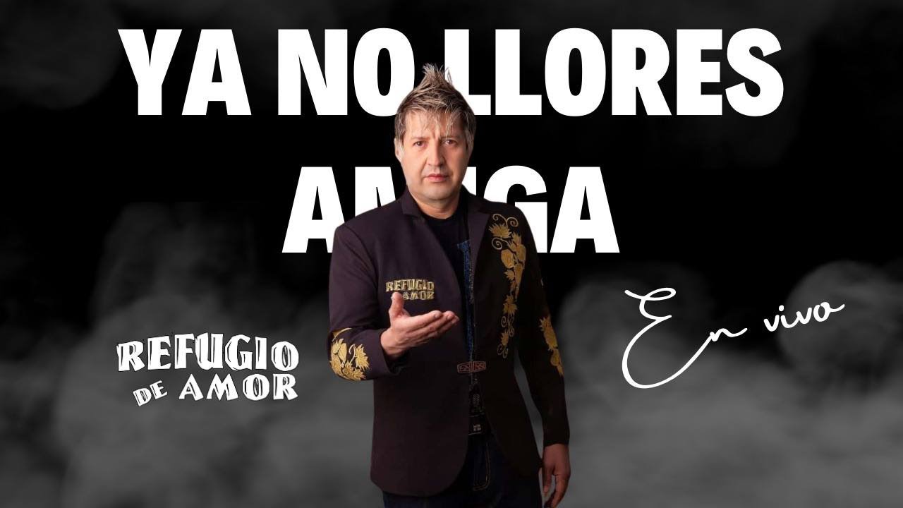 Refugio De Amor - Ya No Llores Amiga (23 Años) (En Vivo)