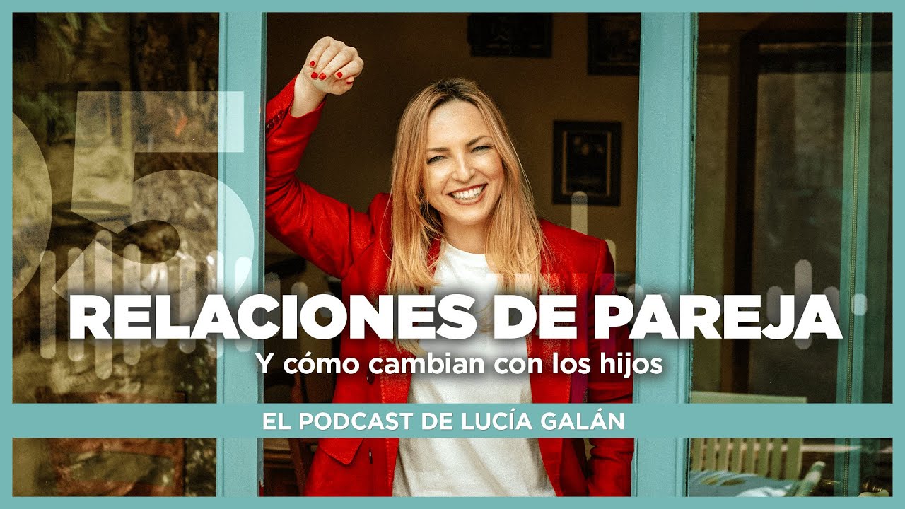 El Podcast de Lucía Galán | Episodio 5. Relaciones de pareja. Y cómo cambian con los hijos.