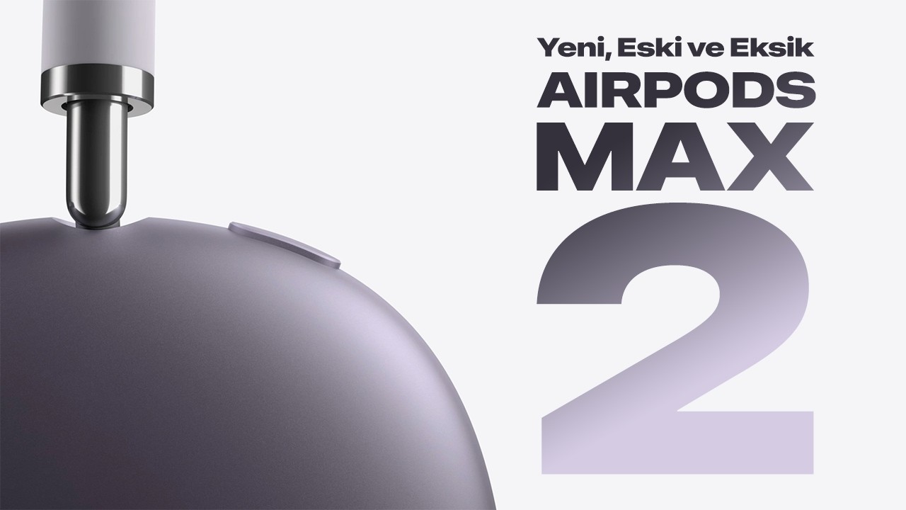 AirPods Max 2 Değerlendirmesi: Neler Yeni, Neler Eski, Neler Eksik