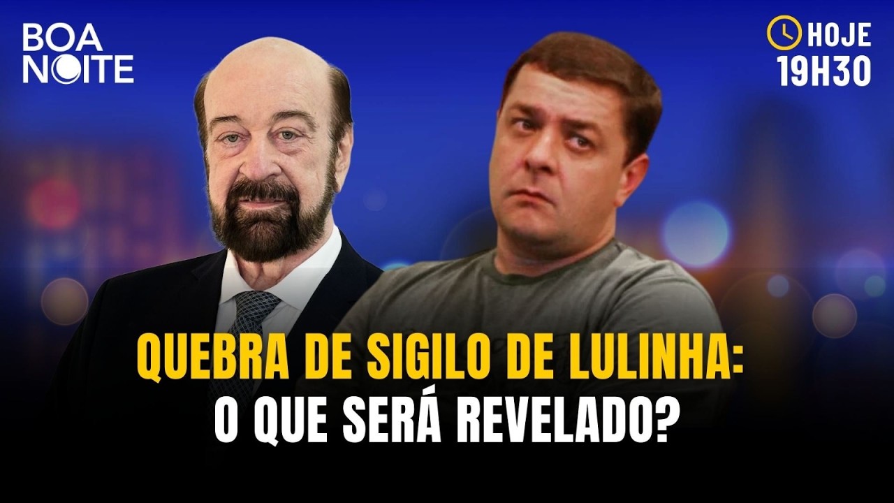 QUEBRA DE SIGILO DE LULINHA: O QUE SERÁ REVELADO? BOA NOITE | 25/02/2026
