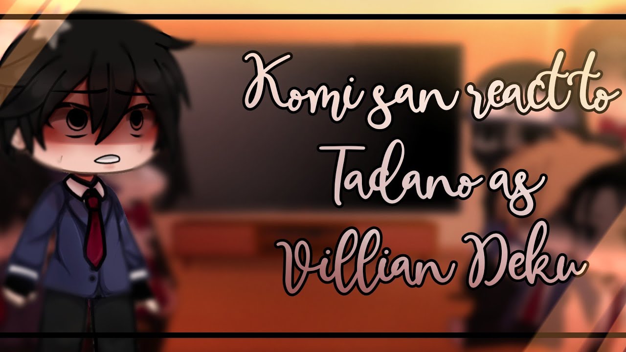 Komi san react to Tadano kun as Deku part 2//Villian version//komi san x Mha