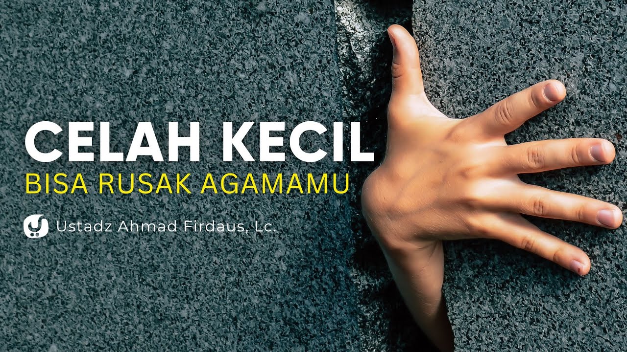 Jangan Remehkan! Celah Kecil Ini Bisa Merusak Agama - Ustadz Ahmad Firdaus, Lc.