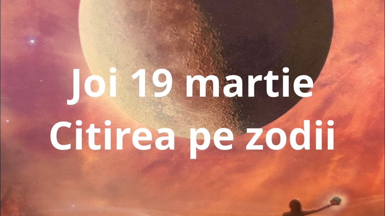 Joi 19 martie😘❤️🤗 citirea pe zodii !!