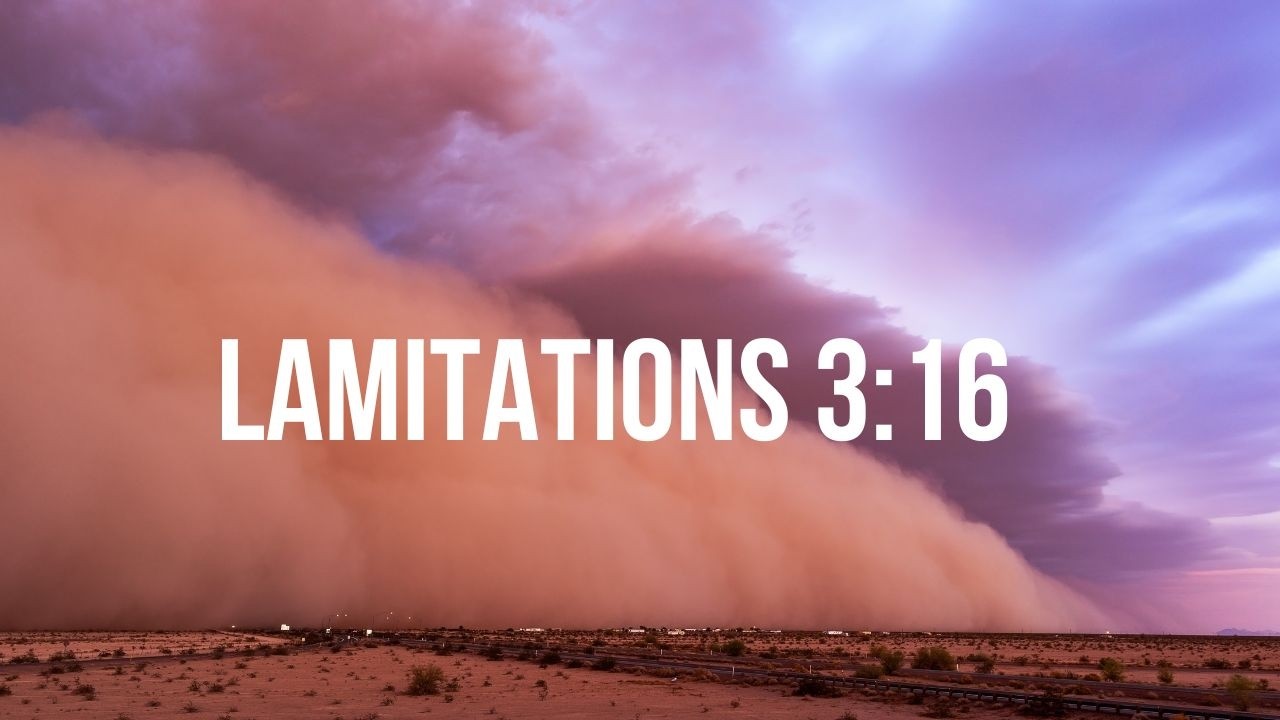Broken Teeth and Sitting in Ashes - Lamentations 3:16