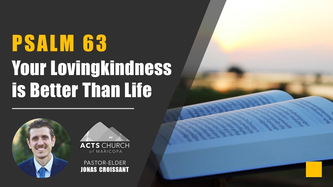 Sermon Psalm 63 - The Meaning of Your Lovingkindness is Better than Life