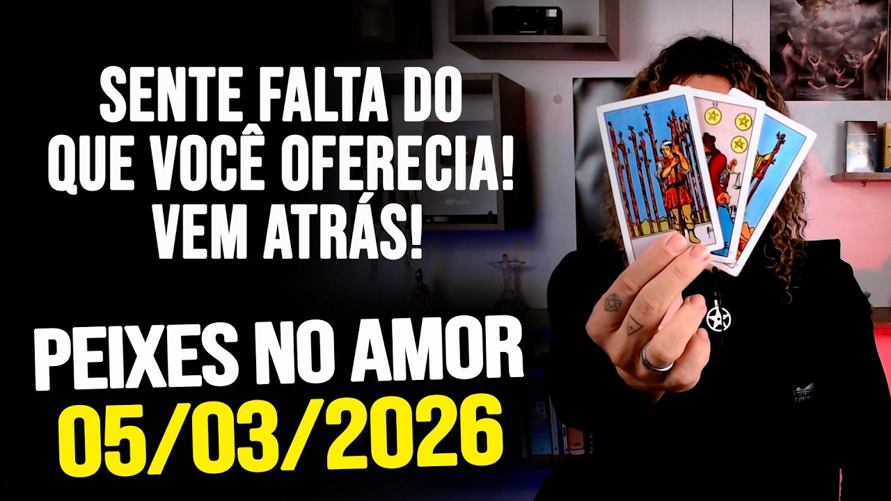 SENTE FALTA DO QUE VOCÊ OFERECIA! VEM ATRÁS!!!! PEIXES NO AMOR - QUINTA 05/03/2026 ❤️
