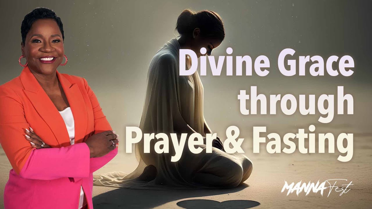 Divine Grace Through Prayer & Fasting | Dr. Marcia Bailey | MannaFest