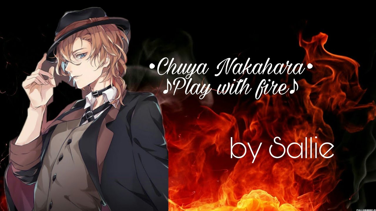 ×Chuya Nakahara×|♪Play with fire♪