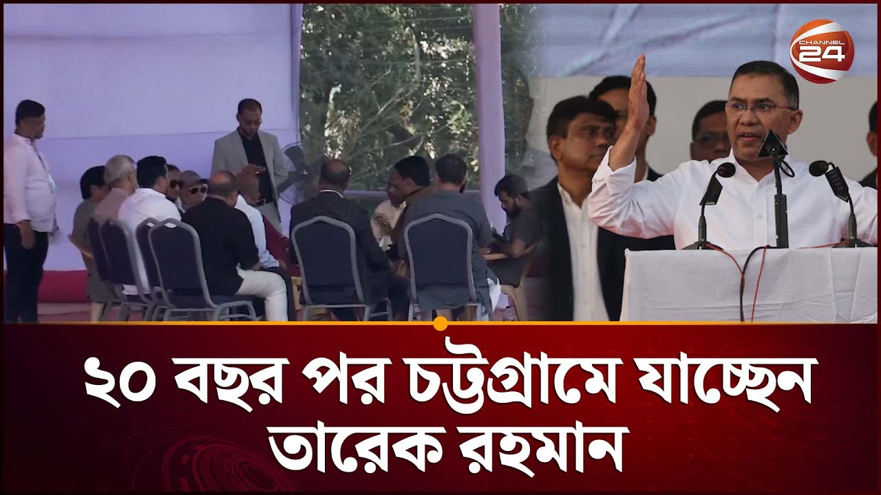 ২০ বছর পর চট্টগ্রামের জনসভায় যাচ্ছেন তারেক রহমান | Tarique Rahman | BNP Campaign | Channel 24