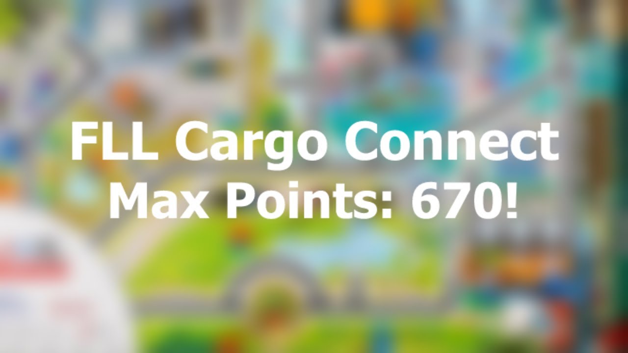 FLL Cargo Connect: Max Points 670!