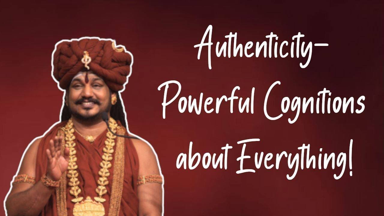 Authenticity - Powerful Cognitions about Everything! HDH Nithyananda