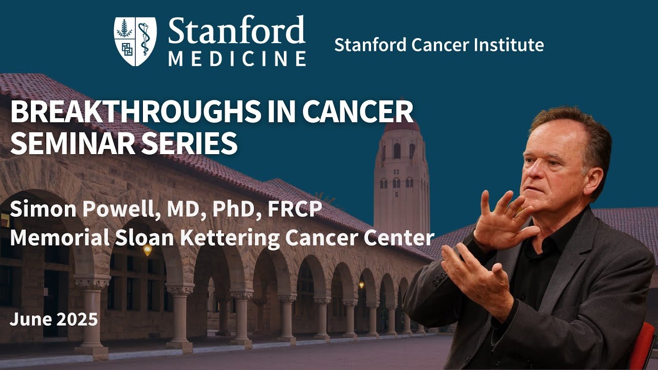 Stanford Cancer Institute Breakthroughs in Cancer: Simon Powell, MD, PhD, FRCP