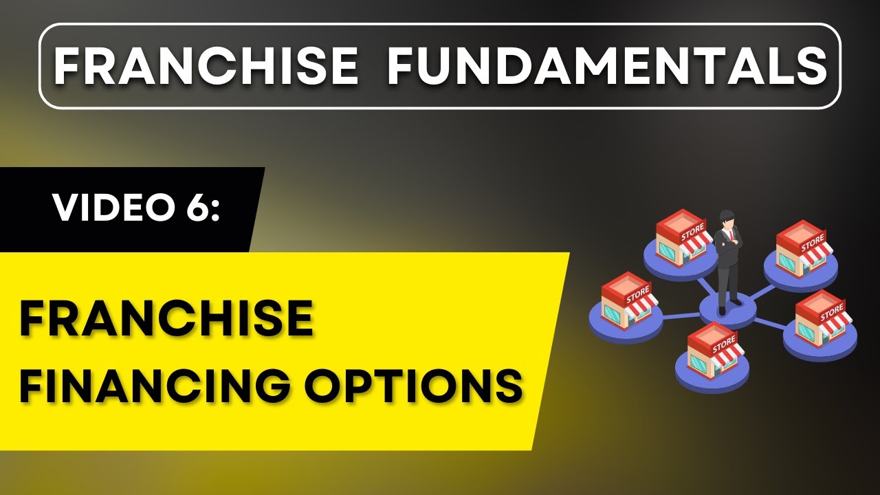 Franchise Fundamentals Video 6: Franchise Financing & Funding Options