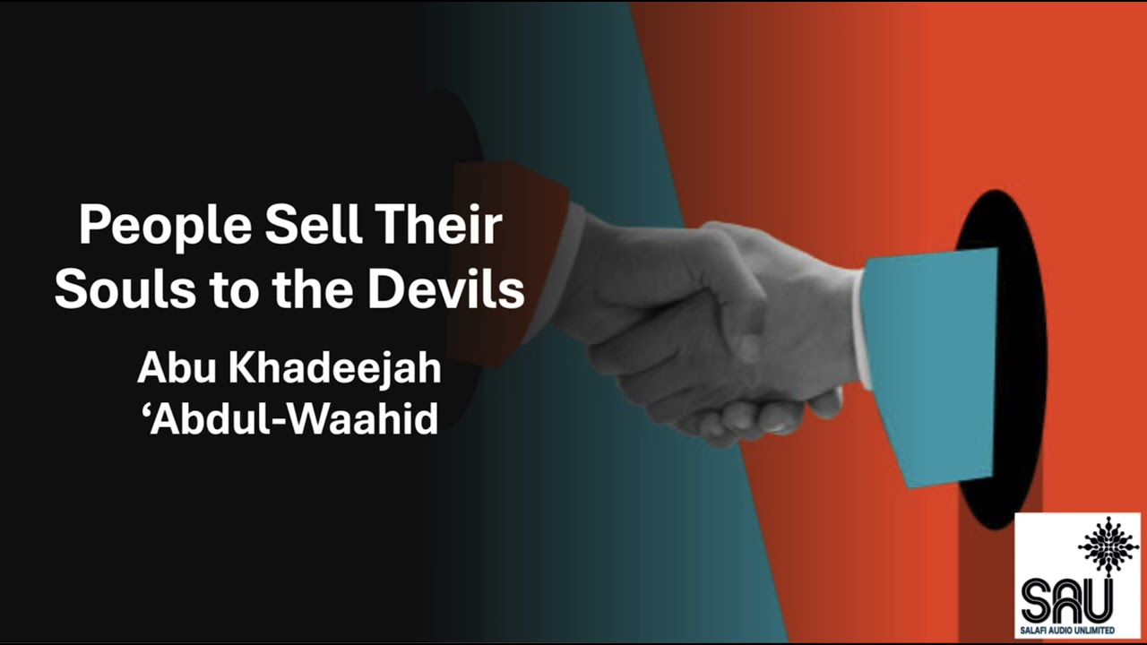People Sell Their Souls to the Devils - Abu Khadeejah 'Abdul-Waahid